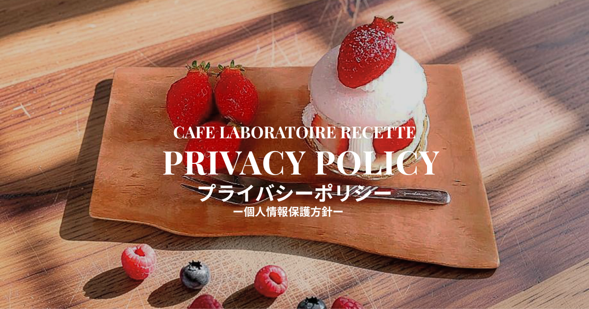 カフェパティスリー「カフェ・ラボラトワール・ルセット（Recette）」（鹿児島県霧島市）のプライバシーポリシー～個人情報保護方針～
