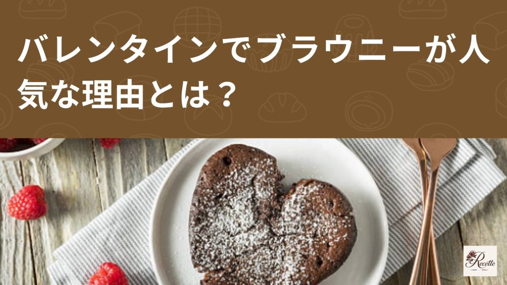 バレンタインでブラウニーが人気な理由とは?失敗しにくいという意味でもおすすめ!