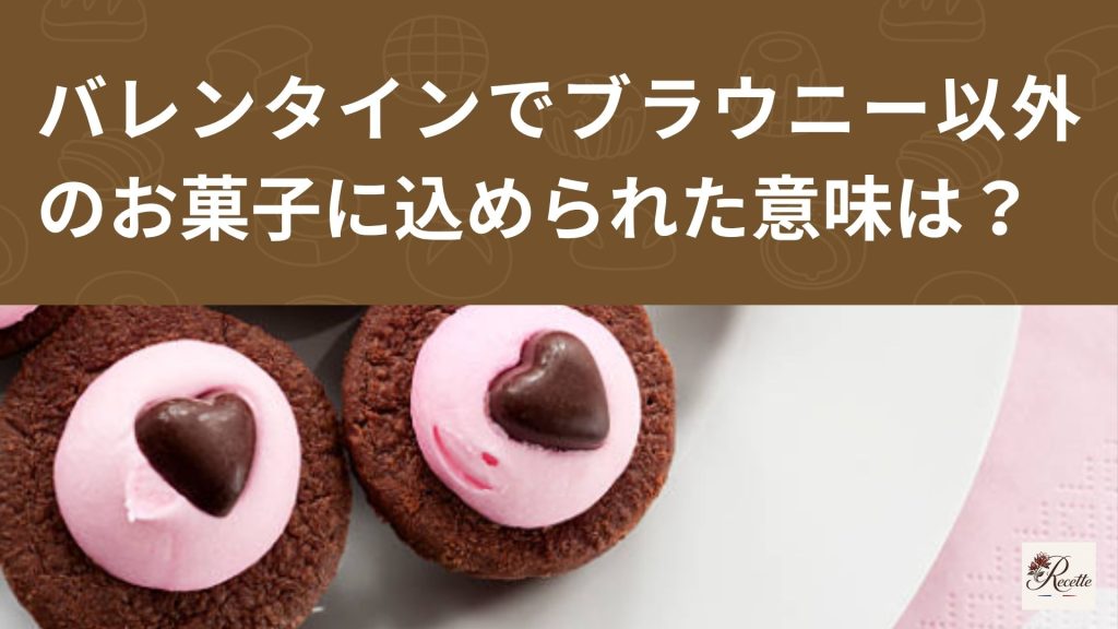 バレンタインでブラウニー以外のお菓子に込められた意味は？本命向けのお菓子も紹介！