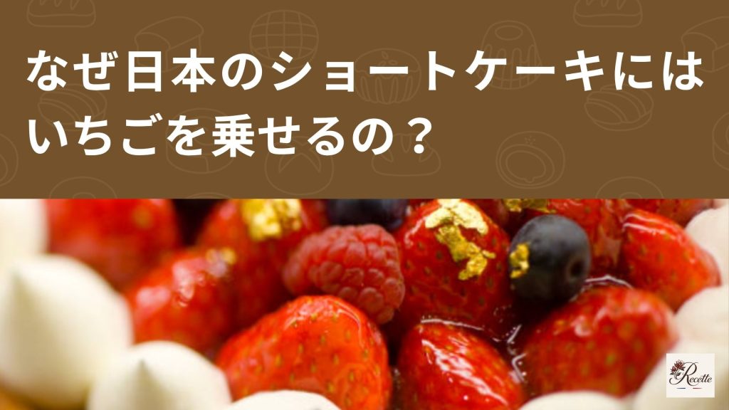 なぜ日本のショートケーキにはいちごを乗せるの？