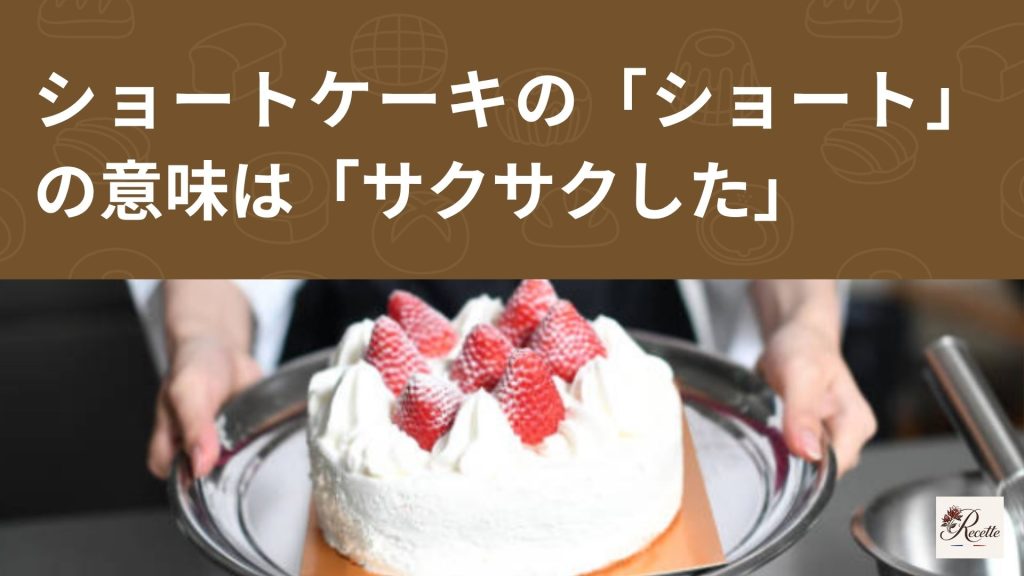 さいごに｜ショートケーキの「ショート」は短いという意味ではなく「サクサクした」という意味！