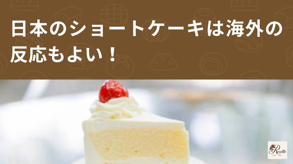 さいごに｜日本のショートケーキは海外の反応もよい！