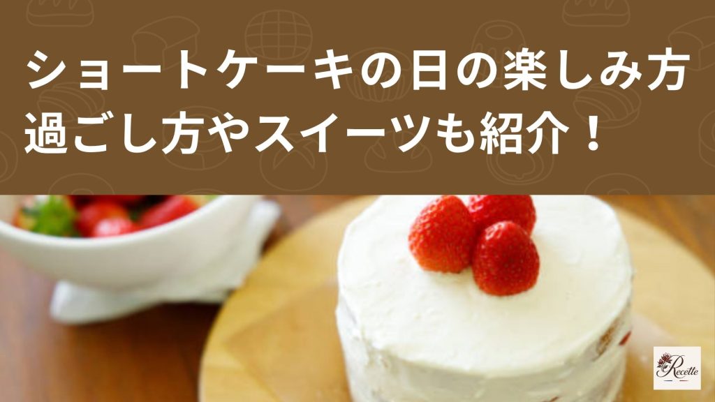 ショートケーキの日の楽しみ方、おすすめの過ごし方やスイーツも紹介！