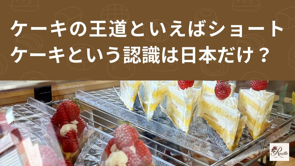 ケーキの王道といえばショートケーキだけども？これって日本だけ？