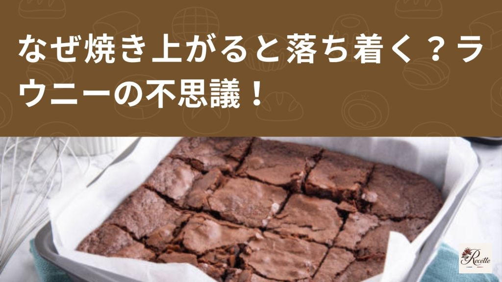 なぜ焼き上がると落ち着く？膨らみ続けないブラウニーの不思議！