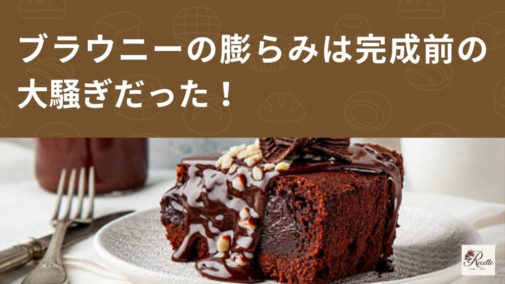さいごに｜ブラウニーの膨らみは完成前の大騒ぎだった！