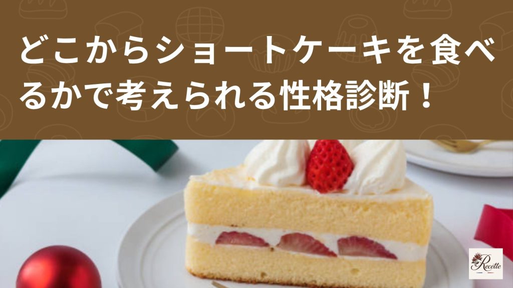 なぜショートケーキをどこから食べるかで性格が出ると言われる？最初の一口に本音が出る説とは？