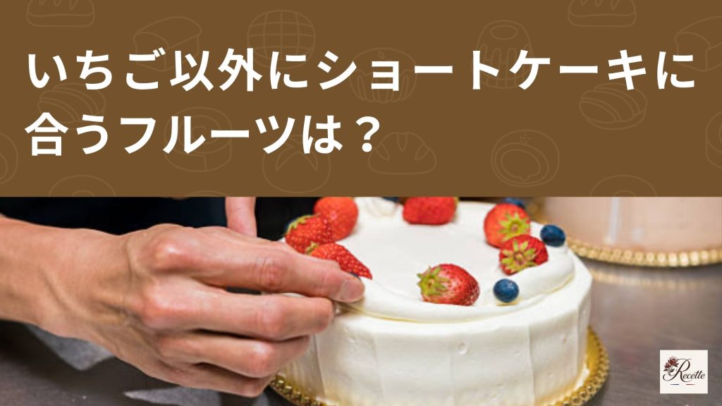 いちご以外にショートケーキに合うフルーツは？おすすめ3選を紹介！