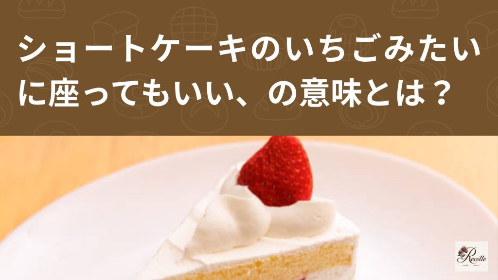 ショートケーキのいちごみたいに座ってもいいとは?実は居場所を確認するためのやさしい言葉だった! ショートケーキのいちごみたいに座ってもいいとは?実は居場所を確認するためのやさしい言葉だった!