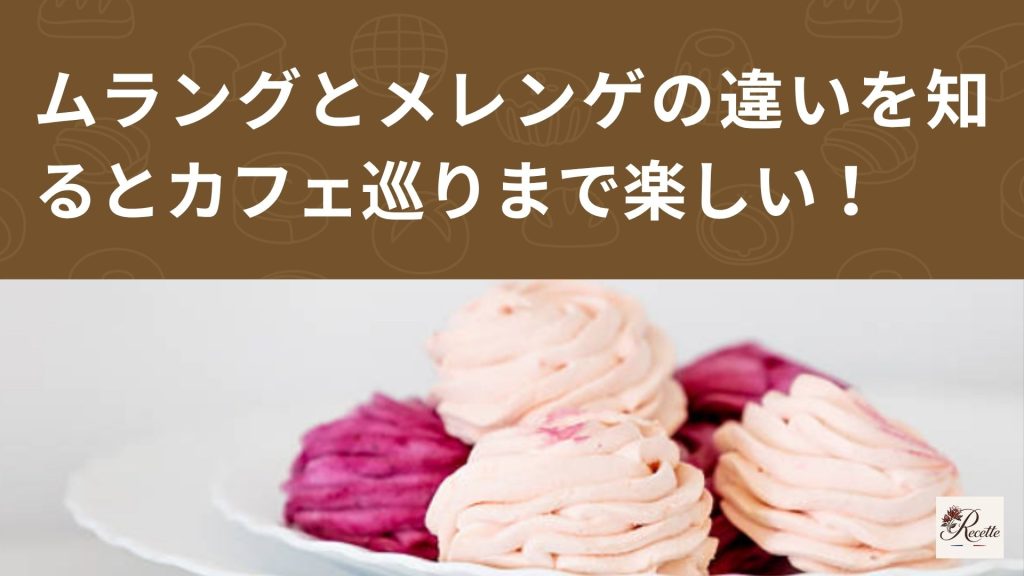 ムラングとメレンゲの違いを知るとカフェ巡りまで楽しくなる！