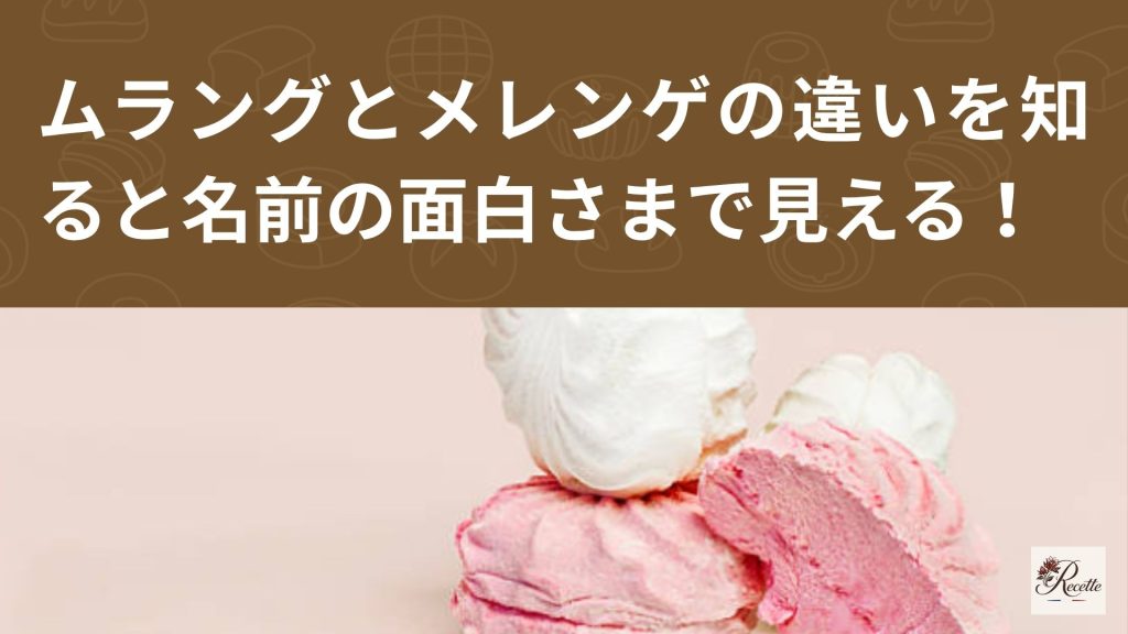 ムラングとメレンゲの違いを知ると名前の面白さまで見えてくる！